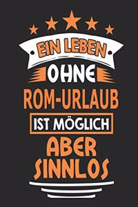 Ein Leben ohne Rom-Urlaub ist möglich aber sinnlos: Notizbuch, Notizblock, Geburtstag Geschenk Buch mit 110 linierten Seiten, kann auch als Dekoration in Form eines Schild bzw. Poster verwendet werden