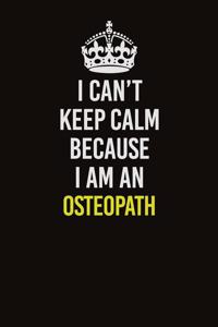 I Can't Keep Calm Because I Am An Osteopath