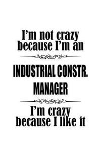I'm Not Crazy Because I'm An Industrial Constr. Manager I'm Crazy Because I like It