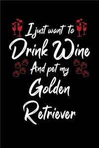 I Just Wanna Drink Wine And Pet My Golden Retriever