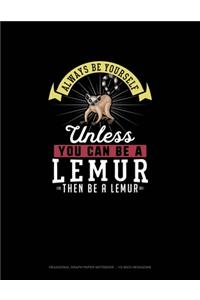 Always Be Yourself Unless You Can Be A Lemur Then Be A Lemur