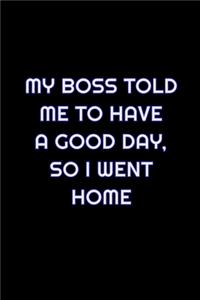 My Boss Told Me To Have A Good Day, So I Went Home
