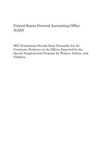 Wic Evaluations Provide Some Favorable But No Conclusive Evidence on the Effects Expected for the Special Supplemental Program for Women, Infants, and Children