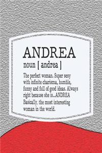 Andrea Noun [ Andrea ] the Perfect Woman Super Sexy with Infinite Charisma, Humble, Funny and Full of Good Ideas. Always Right Because She Is... Andrea