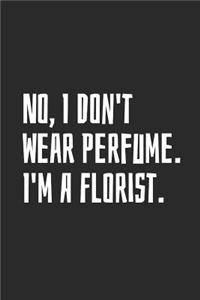 No, I Don't Wear Perfume. I'm A Florist