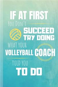 If At First You Don't Succeed Try Doing What Your Volleyball Coach Told You To Do