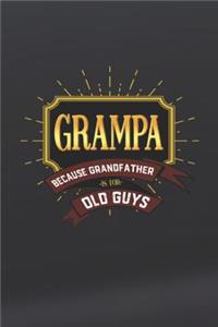Grampa Because Grandfather Is For Old Guys