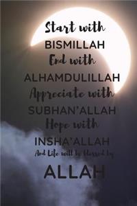 Start with Bismillah, End with Alhamdulillah, Appreciate with SUBHAN'ALLAH