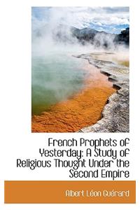 French Prophets of Yesterday: A Study of Religious Thought Under the Second Empire