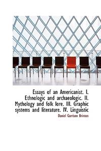 Essays of an Americanist. I. Ethnologic and Archaeologic. II. Mythology and Folk Lore. III. Graphic