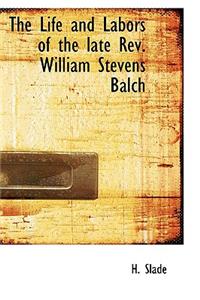 The Life and Labors of the Late REV. William Stevens Balch