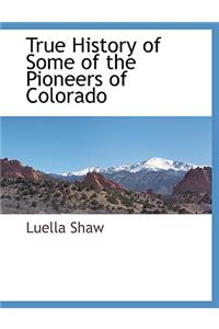 True History of Some of the Pioneers of Colorado