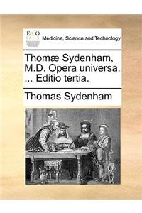 Thomae Sydenham, M.D. Opera Universa. ... Editio Tertia.