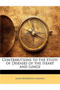Contributions to the Study of Diseases of the Heart and Lungs