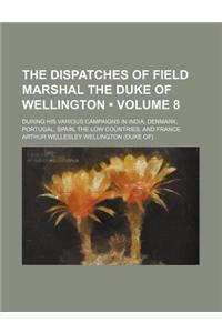 The Dispatches of Field Marshal the Duke of Wellington (Volume 8); During His Various Campaigns in India, Denmark, Portugal, Spain, the Low Countries,