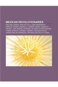 Mexican Revolutionaries: Emiliano Zapata, Pancho Villa, Subcomandante Marcos, Ruben Jaramillo, Teresa Urrea, Rodolfo Fierro