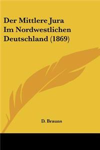 Mittlere Jura Im Nordwestlichen Deutschland (1869)