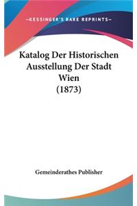 Katalog Der Historischen Ausstellung Der Stadt Wien (1873)