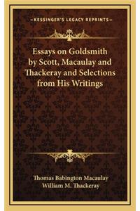 Essays on Goldsmith by Scott, Macaulay and Thackeray and Selections from His Writings