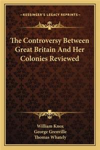 The Controversy Between Great Britain And Her Colonies Reviewed