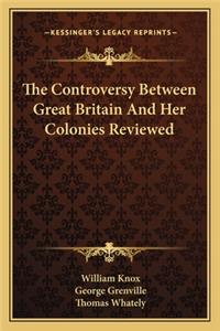 The Controversy Between Great Britain and Her Colonies Reviewed