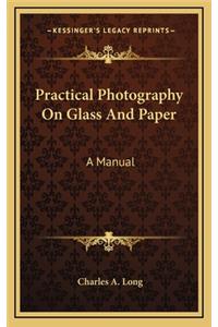 Practical Photography on Glass and Paper