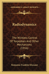 Radiodynamics: The Wireless Control Of Torpedoes And Other Mechanisms (1916)