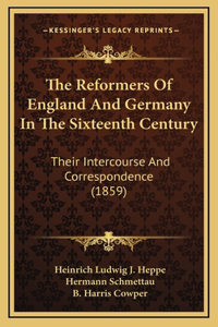 The Reformers Of England And Germany In The Sixteenth Century