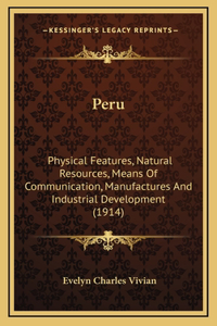 Peru: Physical Features, Natural Resources, Means Of Communication, Manufactures And Industrial Development (1914)