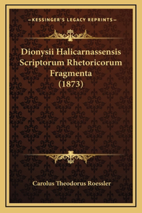 Dionysii Halicarnassensis Scriptorum Rhetoricorum Fragmenta (1873)