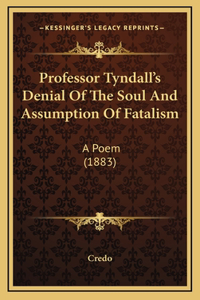 Professor Tyndall's Denial Of The Soul And Assumption Of Fatalism