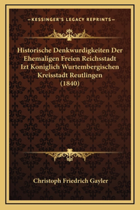 Historische Denkwurdigkeiten Der Ehemaligen Freien Reichsstadt Izt Koniglich Wurtembergischen Kreisstadt Reutlingen (1840)