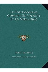 Le Politicomane Comedie En Un Acte Et En Vers (1825)