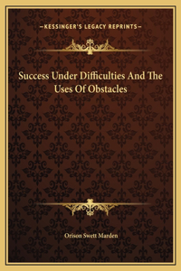 Success Under Difficulties And The Uses Of Obstacles