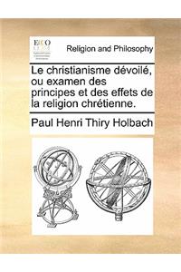 Le Christianisme Devoile, Ou Examen Des Principes Et Des Effets de La Religion Chretienne.