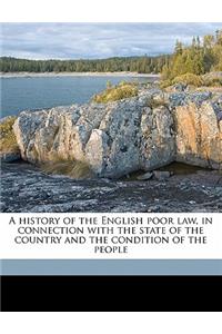 A History of the English Poor Law, in Connection with the State of the Country and the Condition of the People