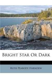 Bright Star or Dark