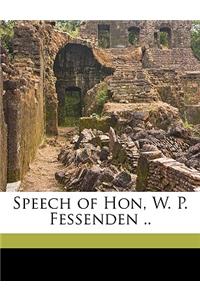 Speech of Hon, W. P. Fessenden ..