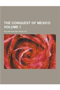 The Conquest of Mexico Volume 1