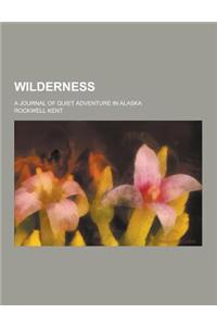 Wilderness; A Journal of Quiet Adventure in Alaska