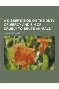 A Dissertation on the Duty of Mercy and Sin of Cruely to Brute Animals