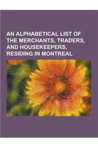 An Alphabetical List of the Merchants, Traders, and Housekeepers, Residing in Montreal