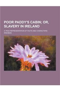 Poor Paddy's Cabin; A True Representation of Facts and Characters