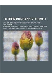 Luther Burbank; His Methods and Discoveries and Their Practical Application Volume 1