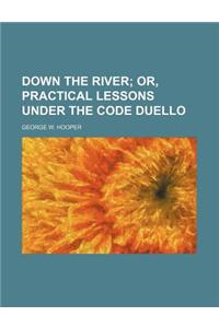 Down the River; Or, Practical Lessons Under the Code Duello