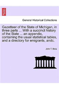 Gazetteer of the State of Michigan, in Three Parts ... with a Succinct History of the State ... an Appendix, Containing the Usual Statistical Tables, and a Directory for Emigrants, Andc.