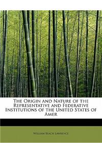 The Origin and Nature of the Representative and Federative Institutions of the United States of Amer