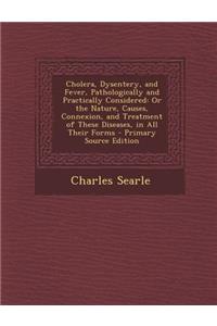 Cholera, Dysentery, and Fever, Pathologically and Practically Considered