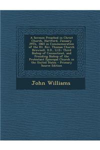 A Sermon Preached in Christ Church, Hartford, January 29th, 1865 in Commemoration of the Rt. REV. Thomas Church Brownell, D.D., LL.D.: Third Bishop