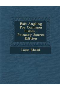 Bait Angling for Common Fishes